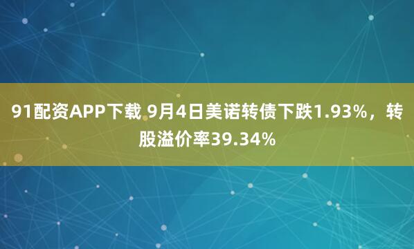 91配资APP下载 9月4日美诺转债下跌1.93%，转股溢价率39.34%