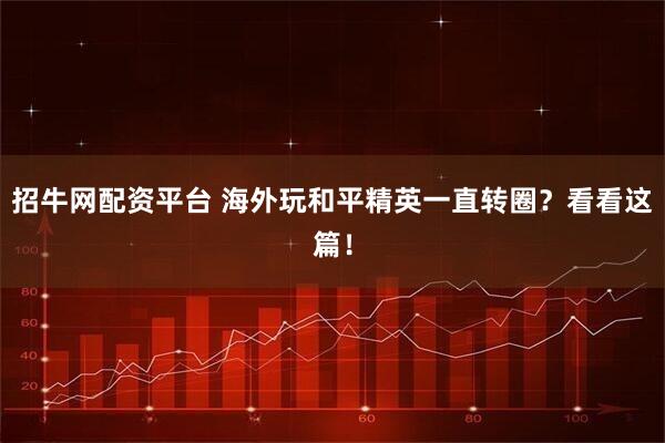 招牛网配资平台 海外玩和平精英一直转圈？看看这篇！